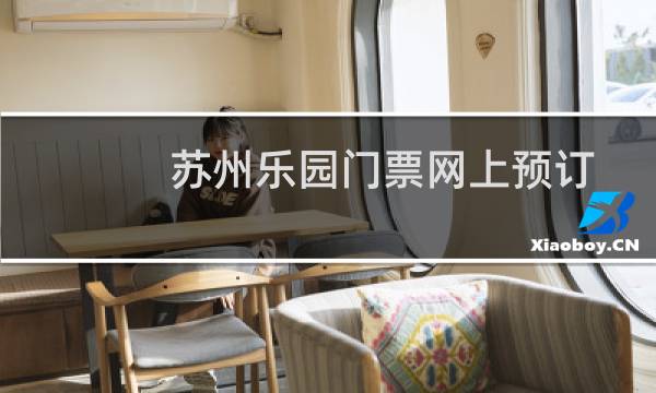 蘇州樂園門票網(wǎng)上預(yù)訂
