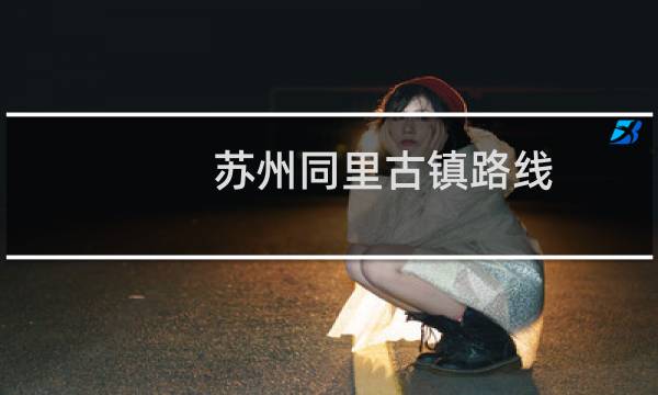 苏州同里古镇路线