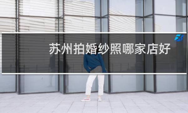 苏州拍婚纱照哪家店好