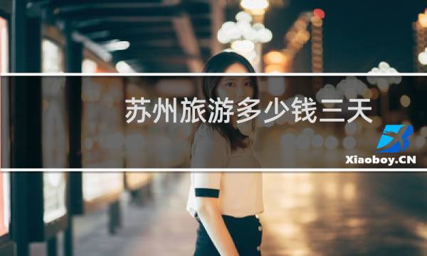 苏州旅游多少钱三天