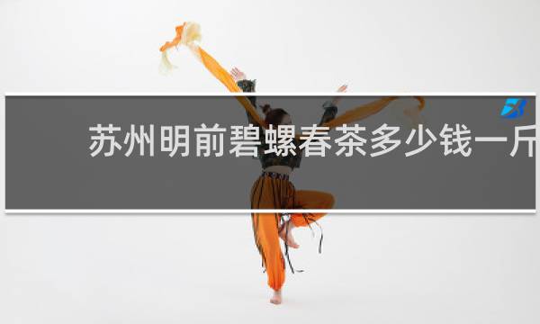 苏州明前碧螺春茶多少钱一斤