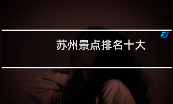 蘇州景點(diǎn)排名十大