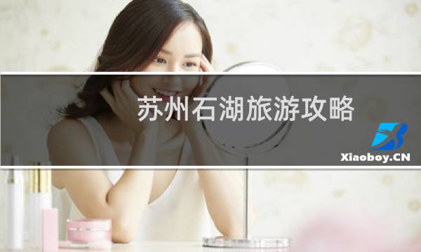 苏州石湖旅游攻略