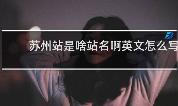 苏州站是啥站名啊英文怎么写