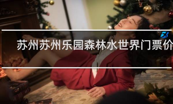 苏州苏州乐园森林水世界门票价格