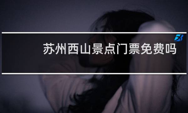 苏州西山景点门票免费吗