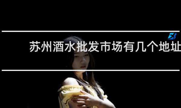 苏州酒水批发市场有几个地址