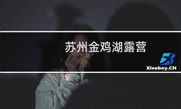 苏州金鸡湖露营