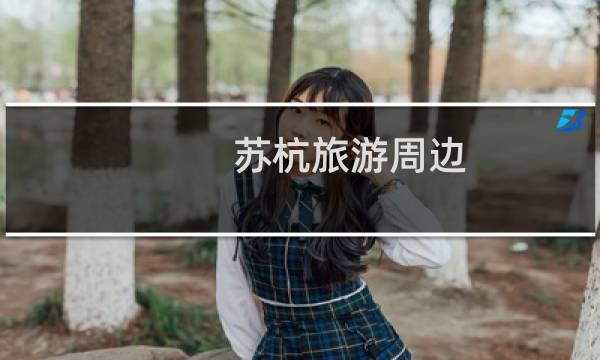 苏杭旅游周边
