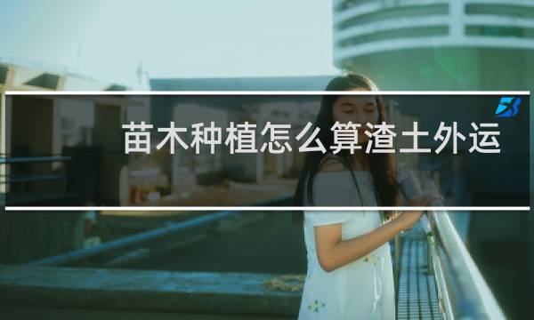 苗木种植怎么算渣土外运