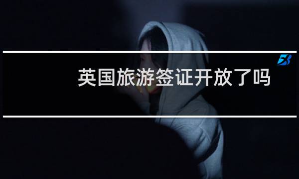 英国旅游签证开放了吗