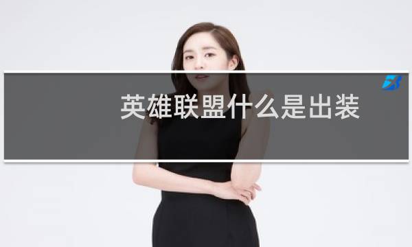 英雄联盟什么是出装