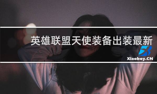 英雄联盟天使装备出装最新