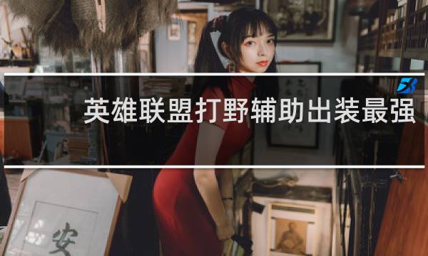 英雄联盟打野辅助出装最强