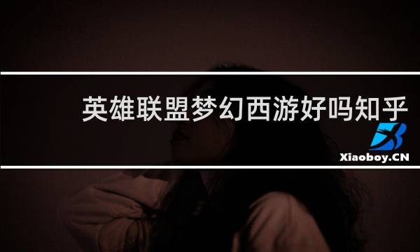 英雄联盟梦幻西游好吗知乎