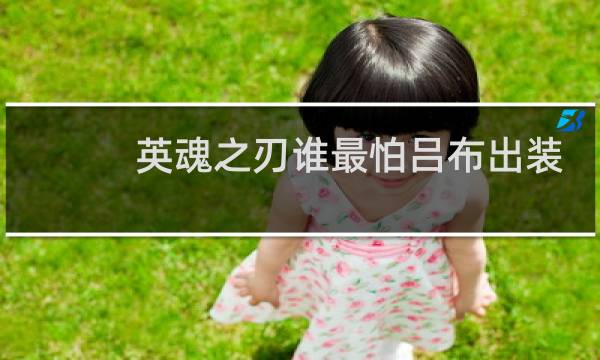 英魂之刃谁最怕吕布出装