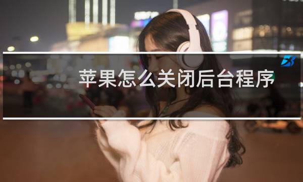 苹果怎么关闭后台程序