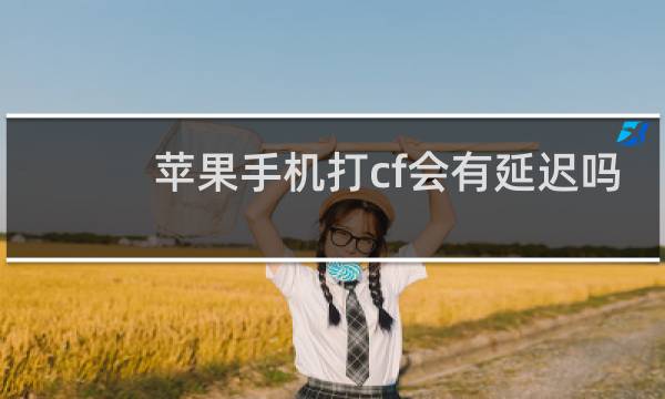 苹果手机打cf会有延迟吗