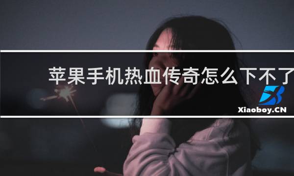 苹果手机热血传奇怎么下不了