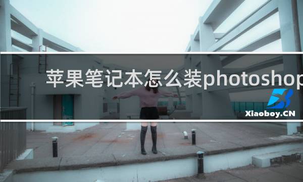 苹果笔记本怎么装photoshop