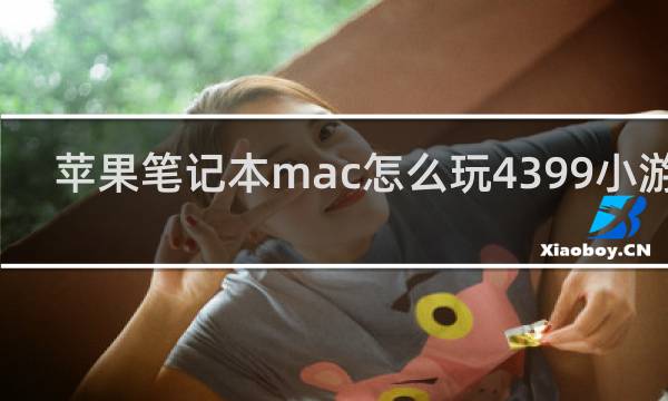 苹果笔记本mac怎么玩4399小游戏