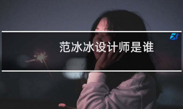 范冰冰设计师是谁