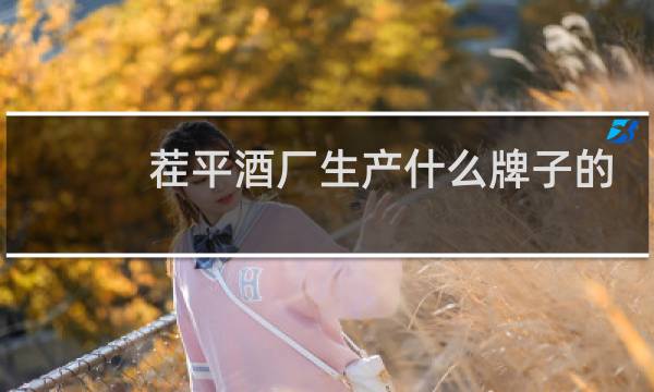 茬平酒厂生产什么牌子的