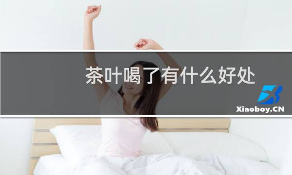 茶叶喝了有什么好处