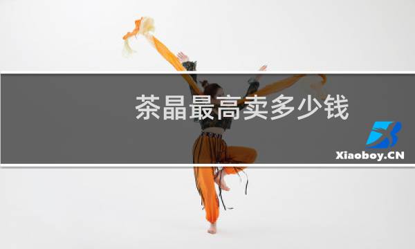 茶晶最高卖多少钱