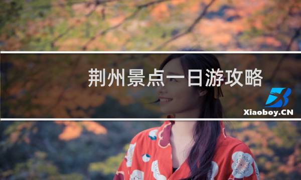 荆州景点一日游攻略