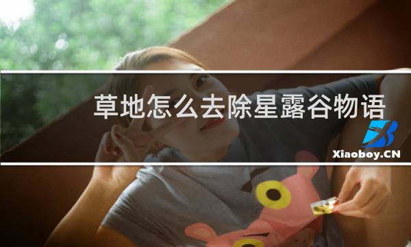 草地怎么去除星露谷物语