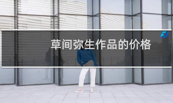 草间弥生作品的价格