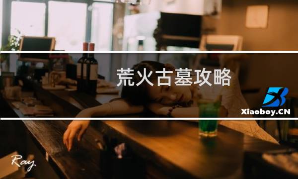 荒火古墓攻略