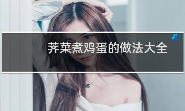 荠菜煮鸡蛋的做法大全