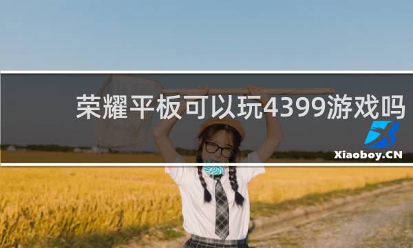 荣耀平板可以玩4399游戏吗