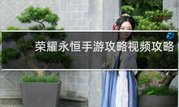 荣耀永恒手游攻略视频攻略