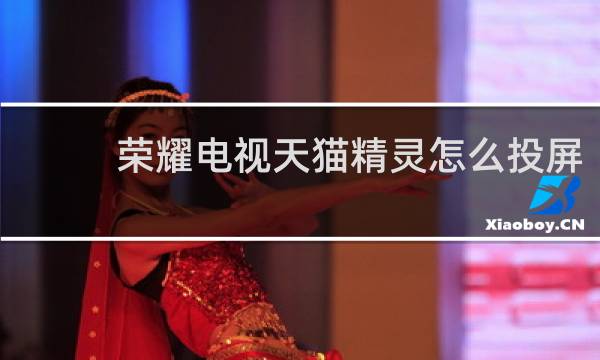 荣耀电视天猫精灵怎么投屏
