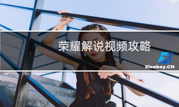 荣耀解说视频攻略