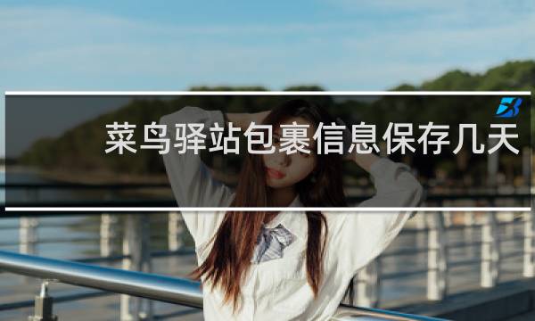 菜鸟驿站包裹信息保存几天