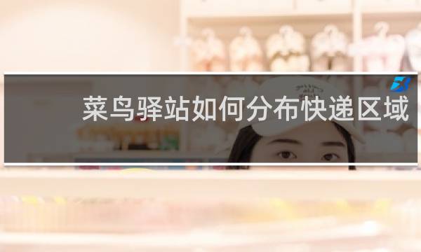 菜鸟驿站如何分布快递区域