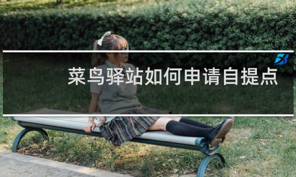 菜鸟驿站如何申请自提点