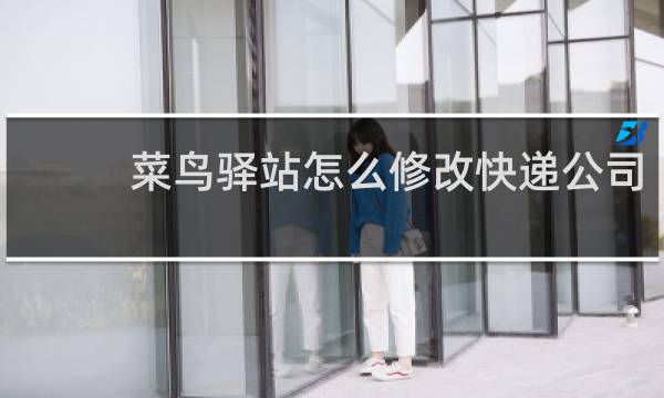 菜鸟驿站怎么修改快递公司