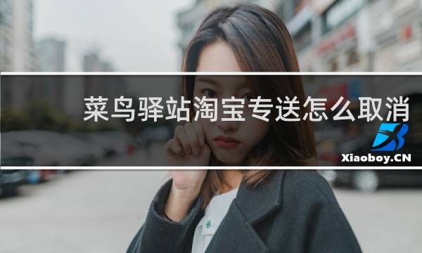菜鸟驿站淘宝专送怎么取消
