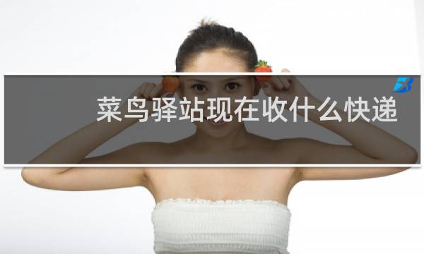 菜鸟驿站现在收什么快递
