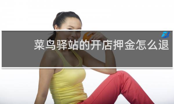 菜鸟驿站的开店押金怎么退