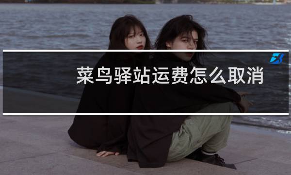 菜鸟驿站运费怎么取消