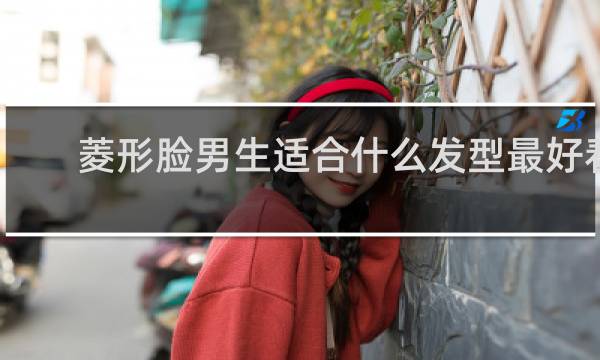 菱形脸男生适合什么发型最好看