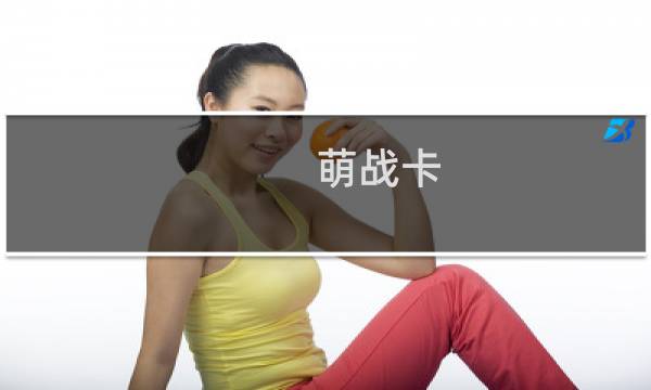 萌战卡 攻略