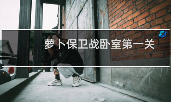 萝卜保卫战卧室第一关