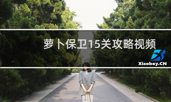萝卜保卫15关攻略视频